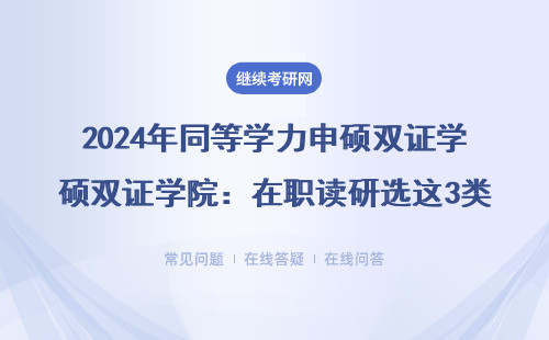 2024年同等學(xué)力申碩雙證學(xué)院：在職讀研選這3類專業(yè)最劃算