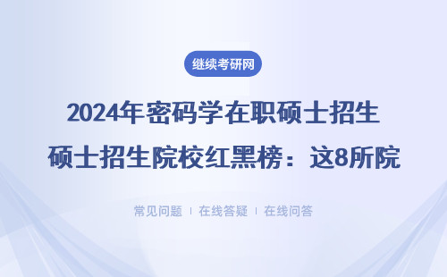 2024年密碼學在職碩士招生院校紅黑榜：這8所院校避坑必看