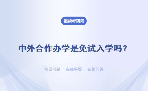 中外合作辦學是免試入學嗎？是沒有入學考試嗎？