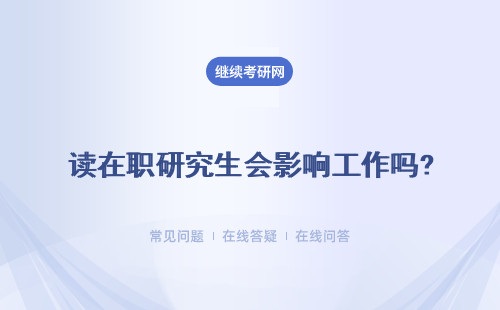 讀在職研究生會影響工作嗎?對工作有幫助嗎？