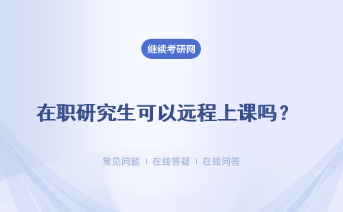 在職研究生可以遠程上課嗎？ 優勢是什么？