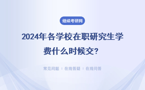 2024年各学校在职研究生学费什么时候交? 