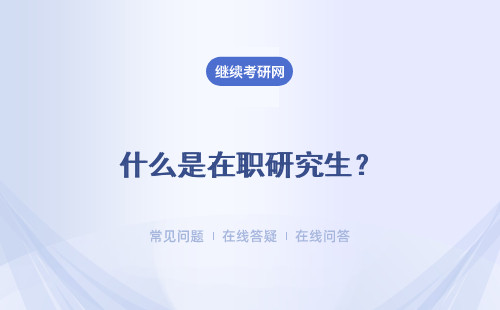 什么是在職研究生？報考條件是什么？