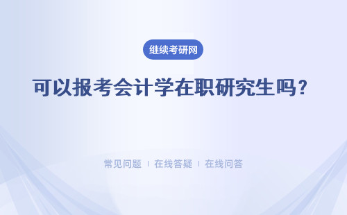 可以報(bào)考會(huì)計(jì)學(xué)在職研究生嗎？ 可以跨專業(yè)報(bào)考嗎？