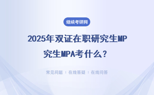 2025年双证在职研究生MPA考什么？报考条件是什么呢？