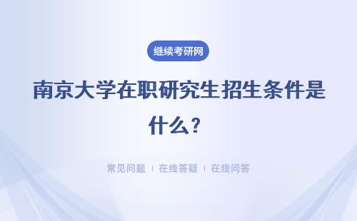 南京大学在职研究生招生条件是什么？火热招生