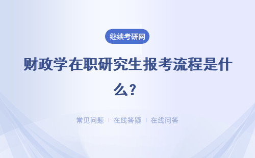 财政学在职研究生报考流程是什么？课程报名条件是什么？