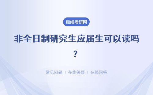 非全日制研究生應(yīng)屆生可以讀嗎？詳細說明