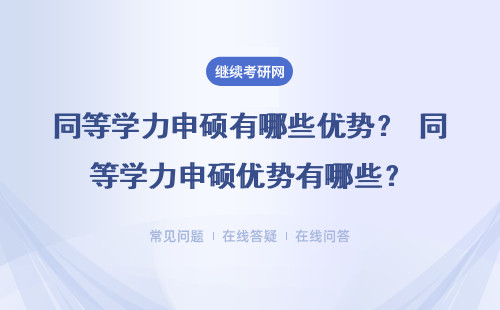 同等学力申硕有哪些优势？ 同等学力申硕优势有哪些？