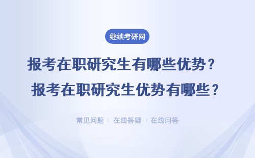 报考在职研究生有哪些优势? 报考在职研究生优势有哪些?