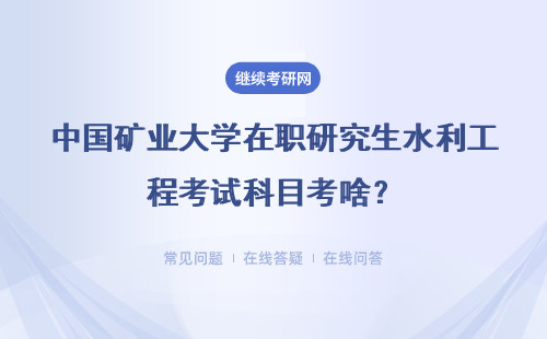 中国矿业大学在职研究生水利工程考试科目考啥？难度详解