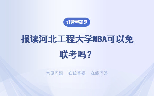 報讀河北工程大學MBA可以免聯考嗎？培養方式是什么？