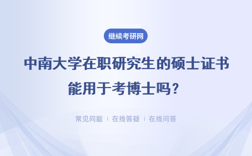 中南大学在职研究生的硕士证书能用于考博士吗？本校能够硕博连读吗？