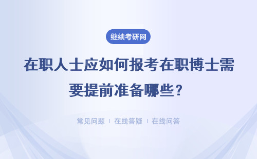 在职人士应如何报考在职博士需要提前准备哪些？报名必备资料呢？
