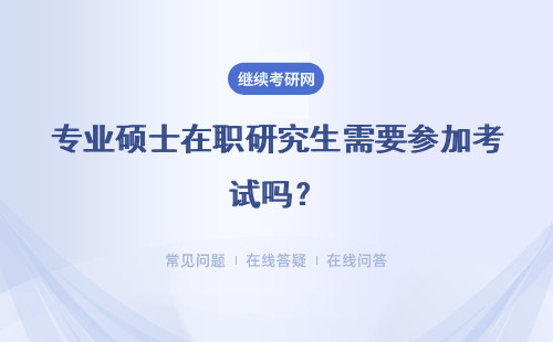 专业硕士在职研究生需要参加考试吗？考试难度如何？