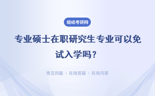 专业硕士在职研究生专业可以免试入学吗？详细说明