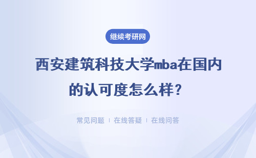 西安建筑科技大学mba在国内的认可度怎么样？值得期待吗？