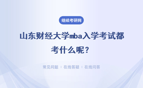山东财经大学mba入学考试都考什么呢？专科报考有加试吗？