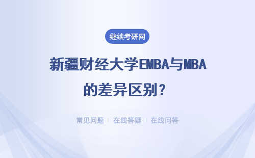 新疆财经大学EMBA与MBA的差异区别?具体说明