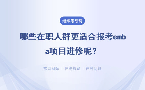 哪些在职人群更适合报考emba项目进修呢？此专业高级在哪里呢？