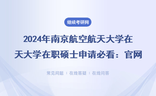 2024年南京航空航天大学在职硕士申请必看：官网入口+招生简章全知道