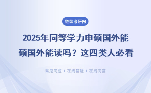 2025年同等学力申硕国外能读吗？这四类人必看