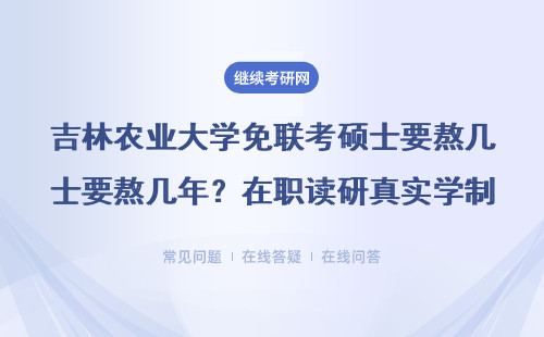 吉林農業大學免聯考碩士要熬幾年？在職讀研真實學制大實話