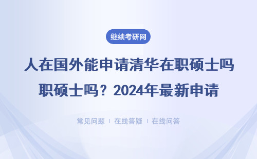 人在国外能申请清华在职硕士吗？2024年最新申请条件全解读