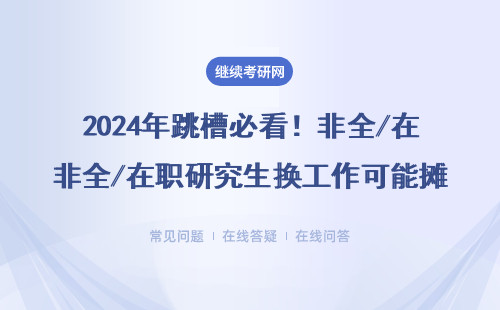 2024年跳槽必看！非全/在职研究生换工作可能摊上大事了