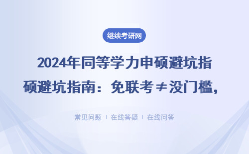 2024年同等学力申硕避坑指南：免联考≠没门槛，这五类人慎重考虑