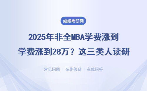 2025年非全MBA學(xué)費(fèi)漲到28萬？這三類人讀研最劃算