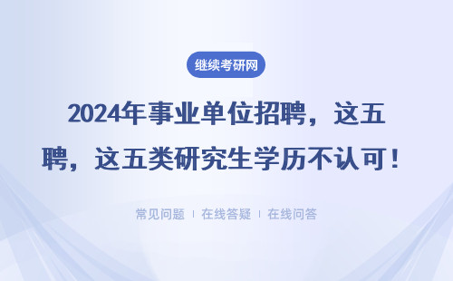 2024年事业单位招聘，这五类研究生学历不认可！在职/非全考生避坑指南