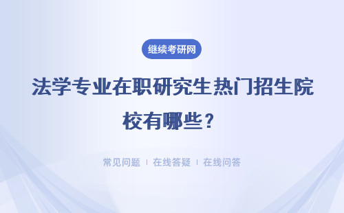 法学专业在职研究生热门招生院校有哪些？详细说明