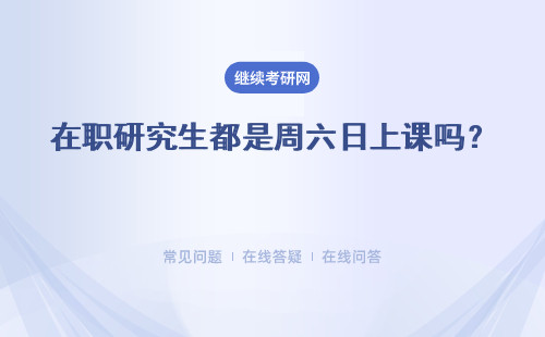 在職研究生都是周六日上課嗎？ 周末班，還有集中班和網絡班