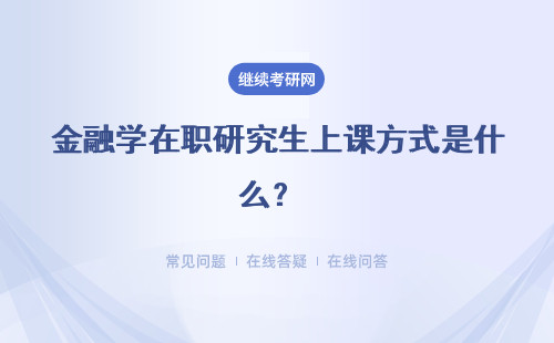 金融学在职研究生上课方式是什么？只有面授形式吗？