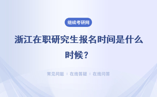 浙江在职研究生报名时间是什么时候？报名入口及时间
