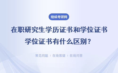 在职研究生学历证书和学位证书有什么区别？哪个社会价值更高？