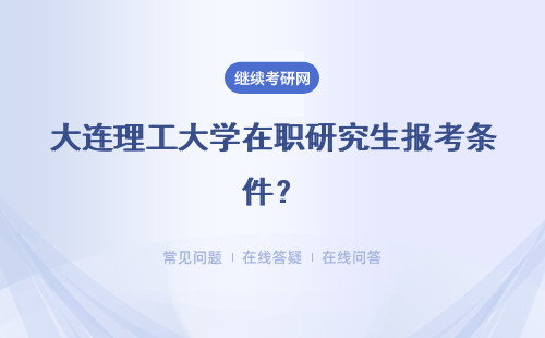 大连理工大学在职研究生报考条件？具体说明