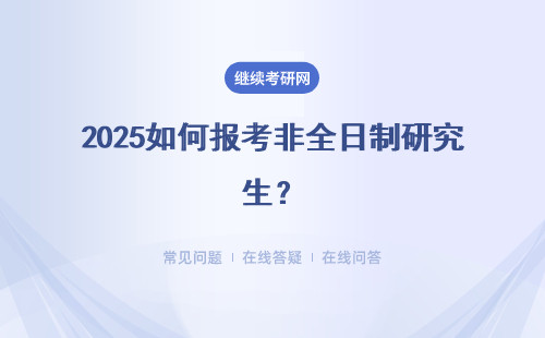 2025如何报考非全日制研究生？报考流程