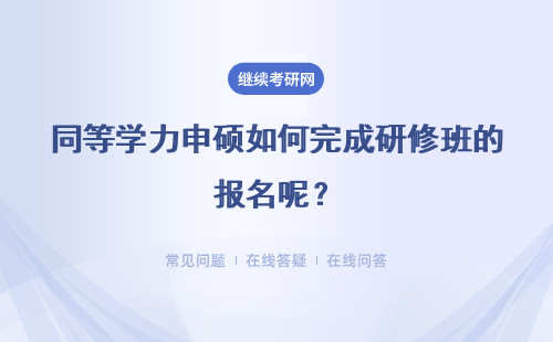 同等学力申硕如何完成研修班的报名呢？入学之前需要先交学费吗？