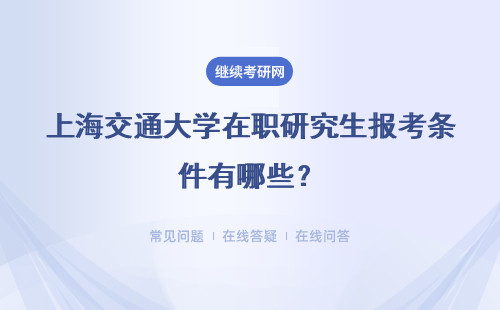上海交通大学在职研究生报考条件有哪些？高吗?
