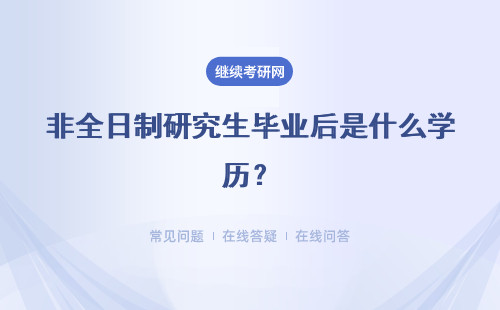 非全日制研究生畢業(yè)后是什么學(xué)歷？八所學(xué)校詳細(xì)說明