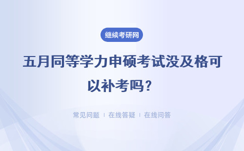 五月同等学力申硕考试没及格可以补考吗？具体说明