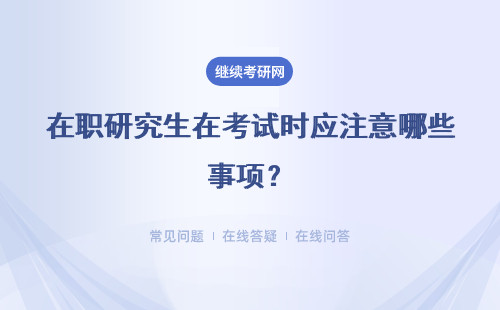 在职研究生在考试时应注意哪些事项？流程