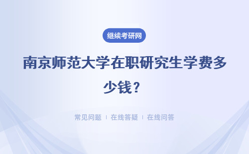 南京师范大学在职研究生学费多少钱？学费一览表