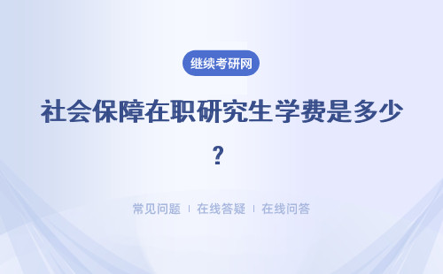 社会保障在职研究生学费是多少？贵不？