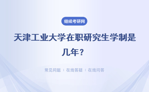 天津工业大学在职研究生学制是几年？长不长？