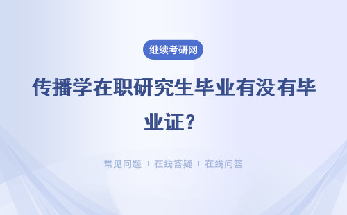 传播学在职研究生毕业有没有毕业证？怎么拿学位证？