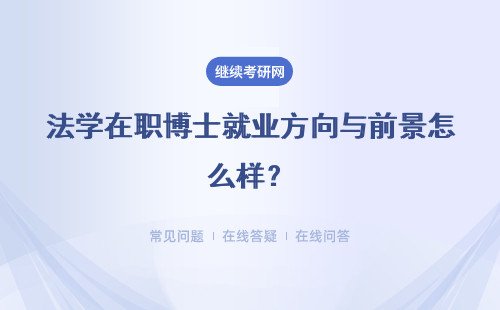 法學在職博士就業方向與前景怎么樣？司法部門、政府部門、紀檢部門