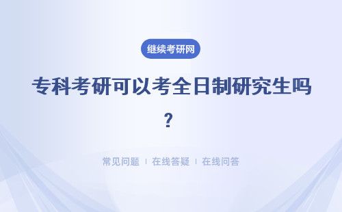 专科考研可以考全日制研究生吗？报考条件